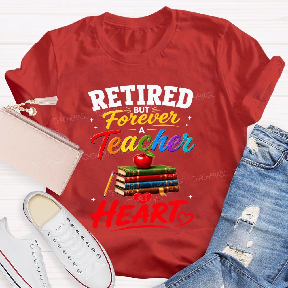 Retired But Forever A Teacher At Heart Teacher T-shirt