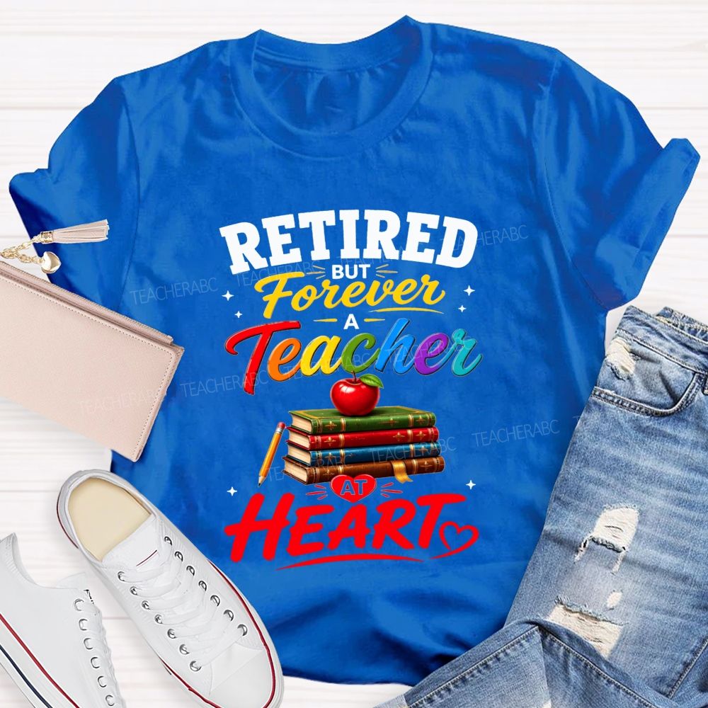 Retired But Forever A Teacher At Heart Teacher T-shirt