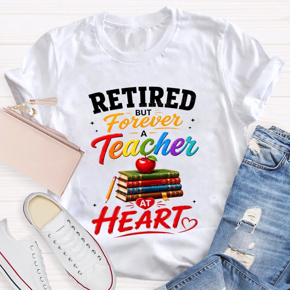 Retired But Forever A Teacher At Heart Teacher T-shirt