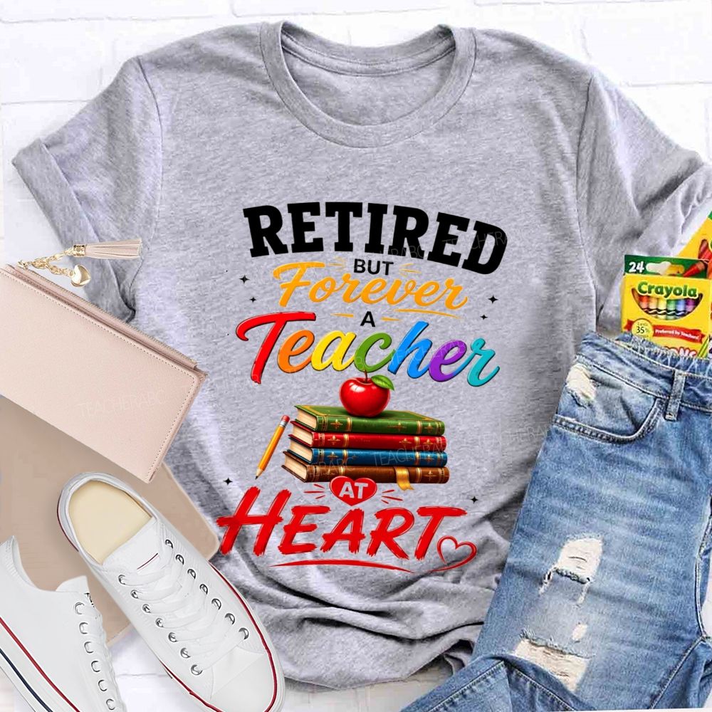 Retired But Forever A Teacher At Heart Teacher T-shirt