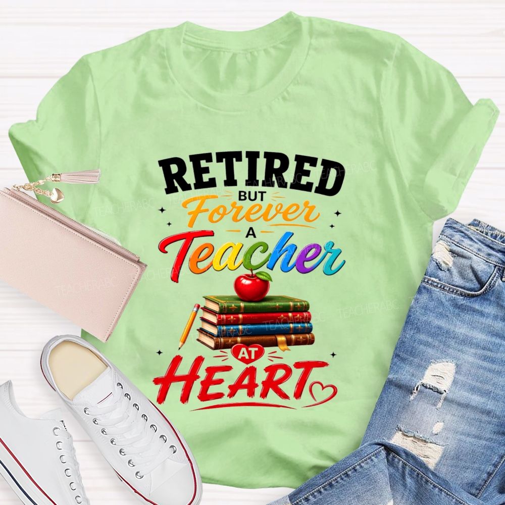 Retired But Forever A Teacher At Heart Teacher T-shirt