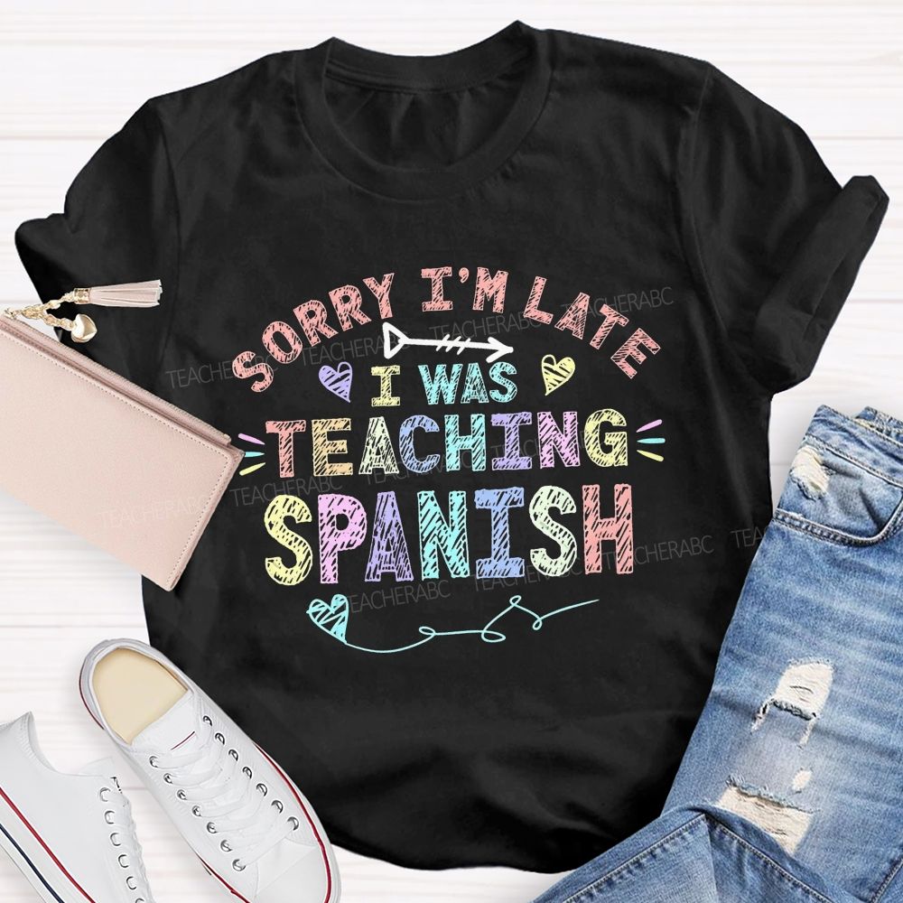 Sorry I'M Late I Was Teaching Spanish T-shirt