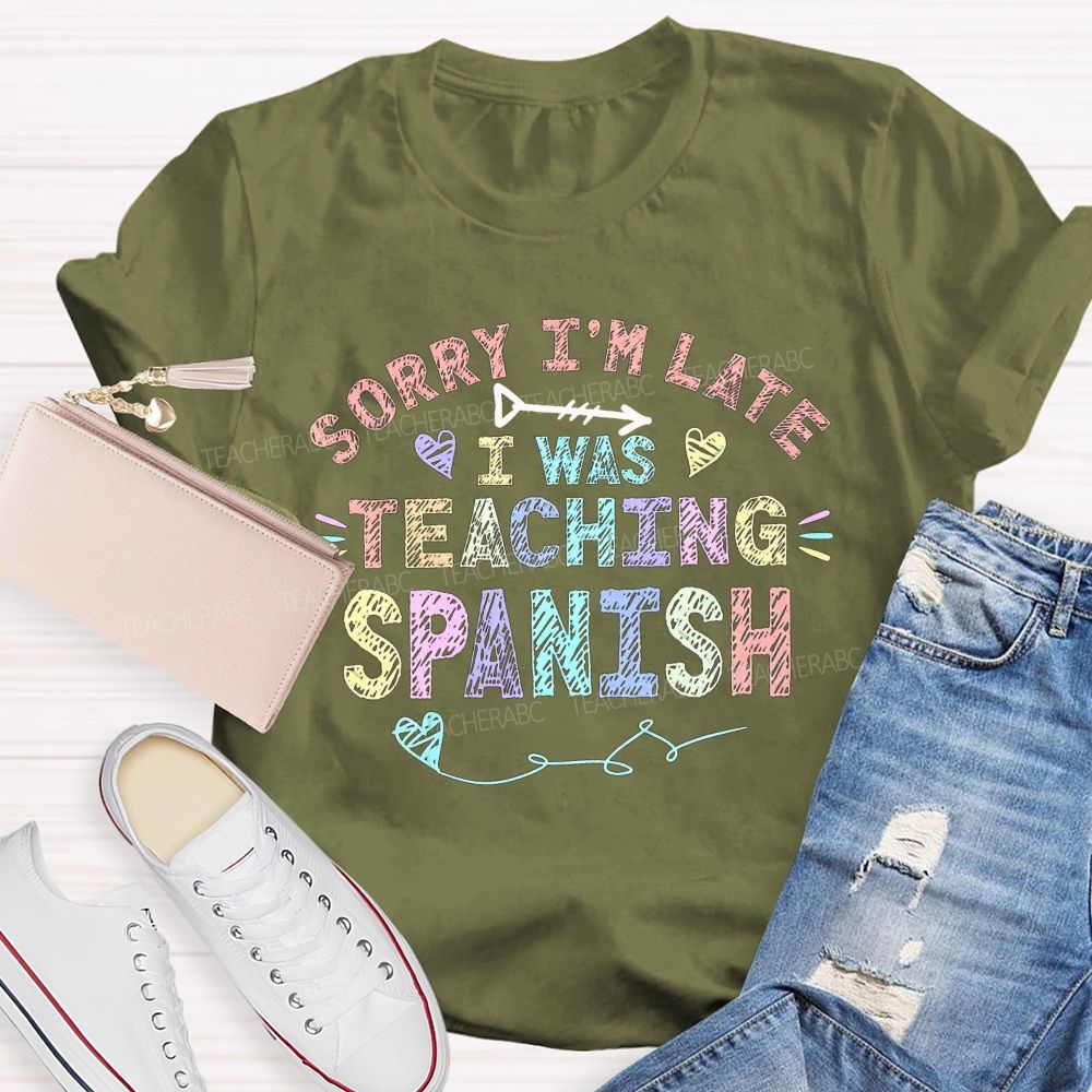 Sorry I'M Late I Was Teaching Spanish T-shirt