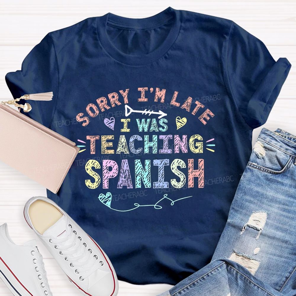 Sorry I'M Late I Was Teaching Spanish T-shirt