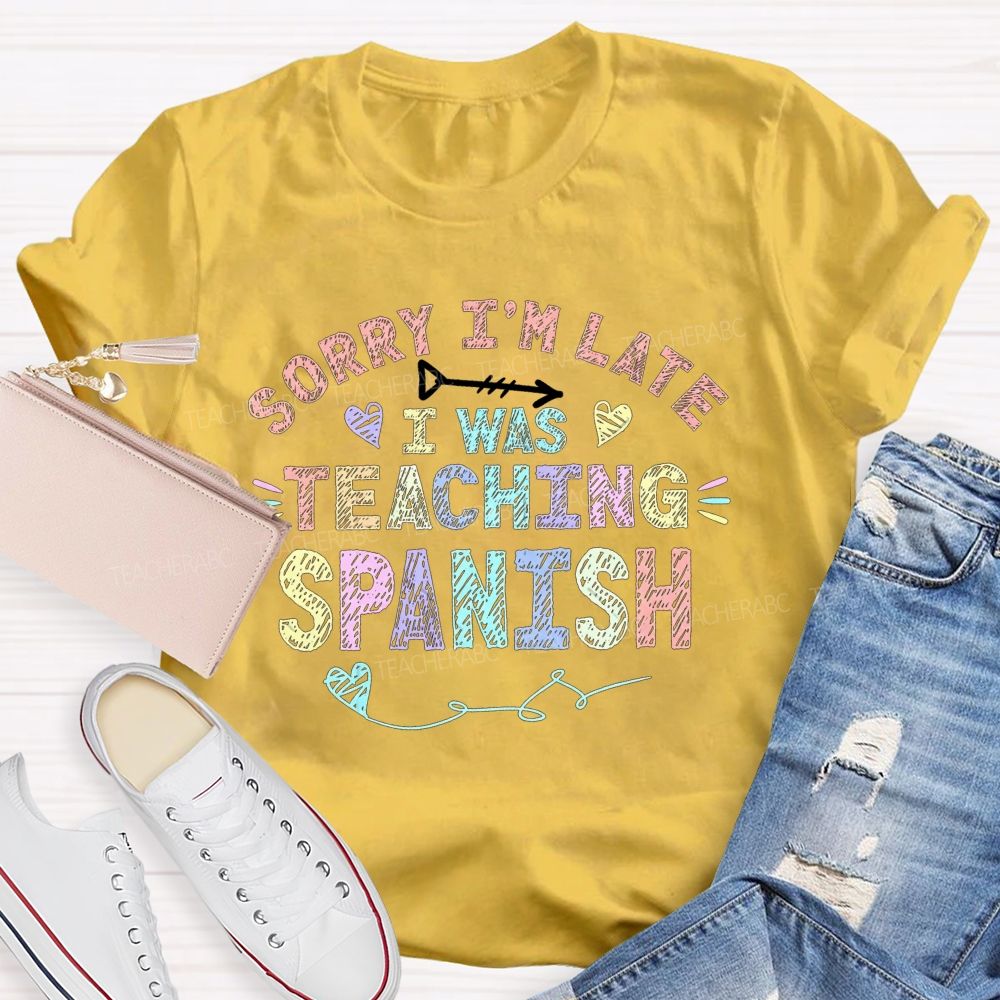 Sorry I'M Late I Was Teaching Spanish T-shirt