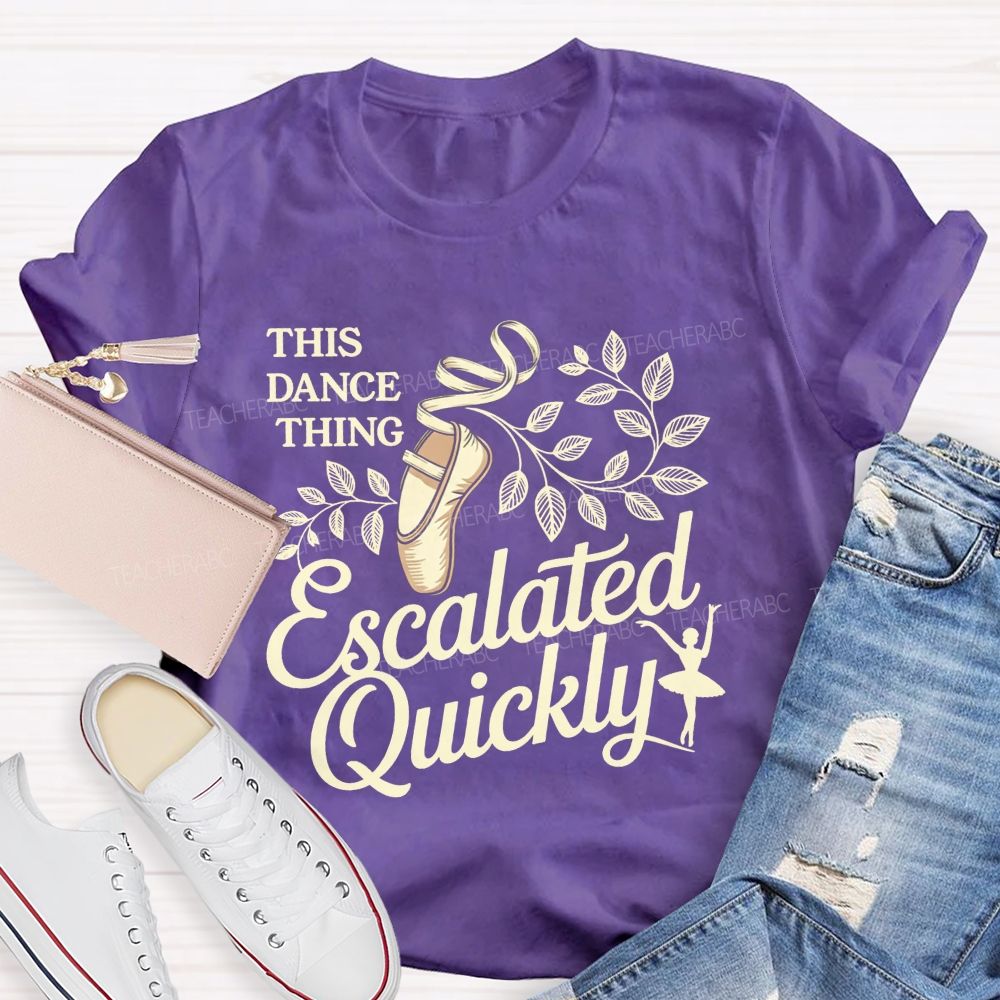 This Dance Thing Escalated Quickly Teacher T-shirt