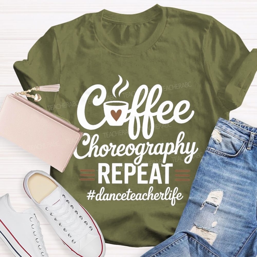 Coffee Choreography Repeat Dance Teacher Life T-shirt