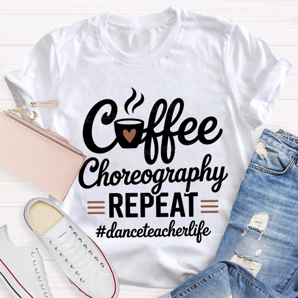 Coffee Choreography Repeat Dance Teacher Life T-shirt