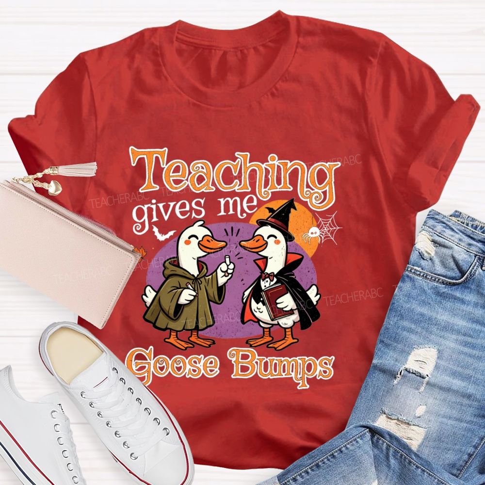 Teaching Gives Me Goose Bumps Teacher T-shirt