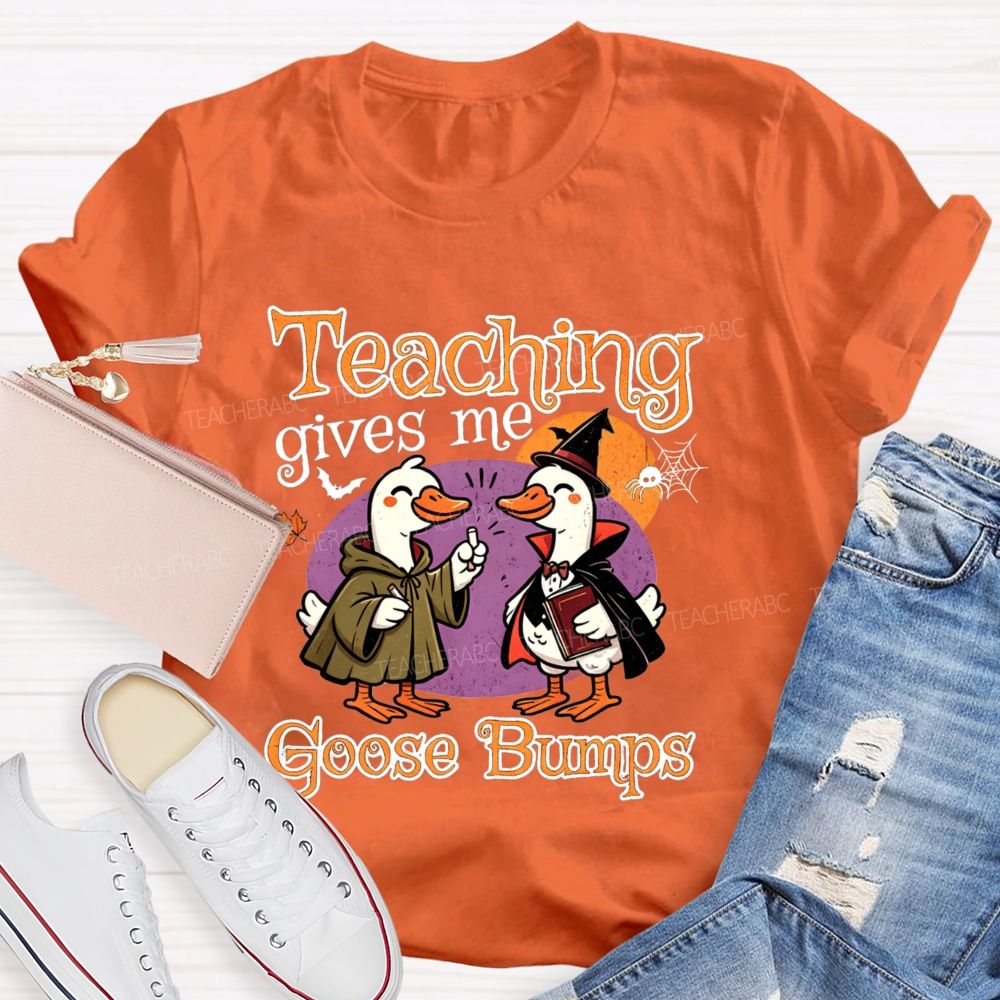 Teaching Gives Me Goose Bumps Teacher T-shirt