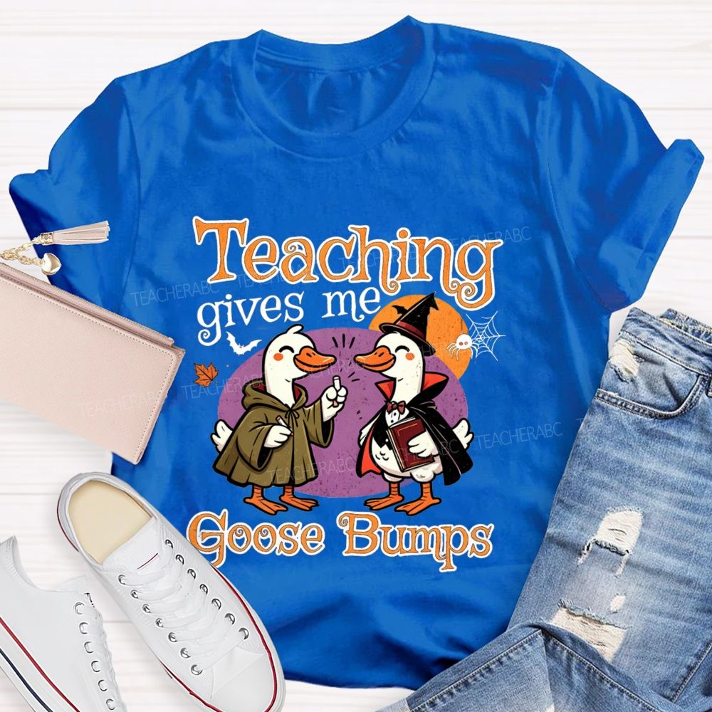 Teaching Gives Me Goose Bumps Teacher T-shirt