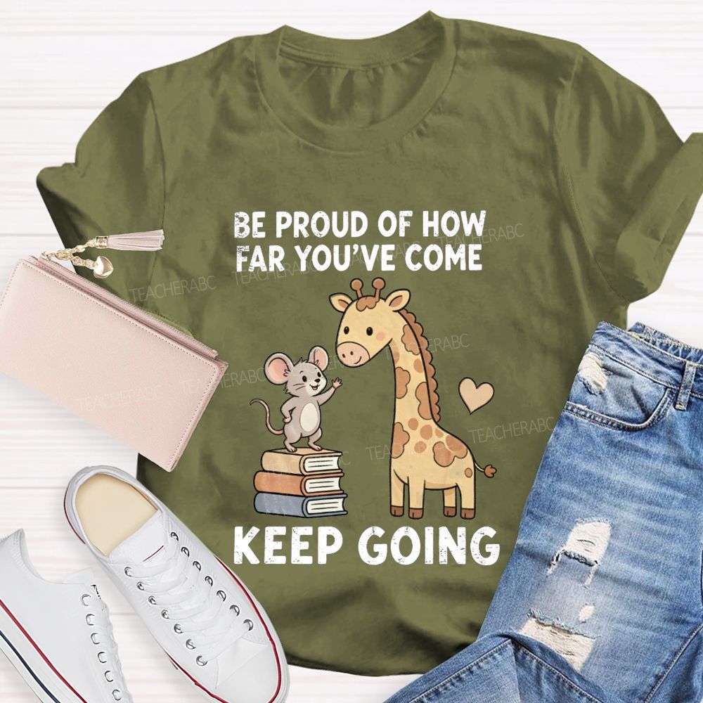 Be Proud Of How Far You'Ve Come Keep Going Teacher T-shirt