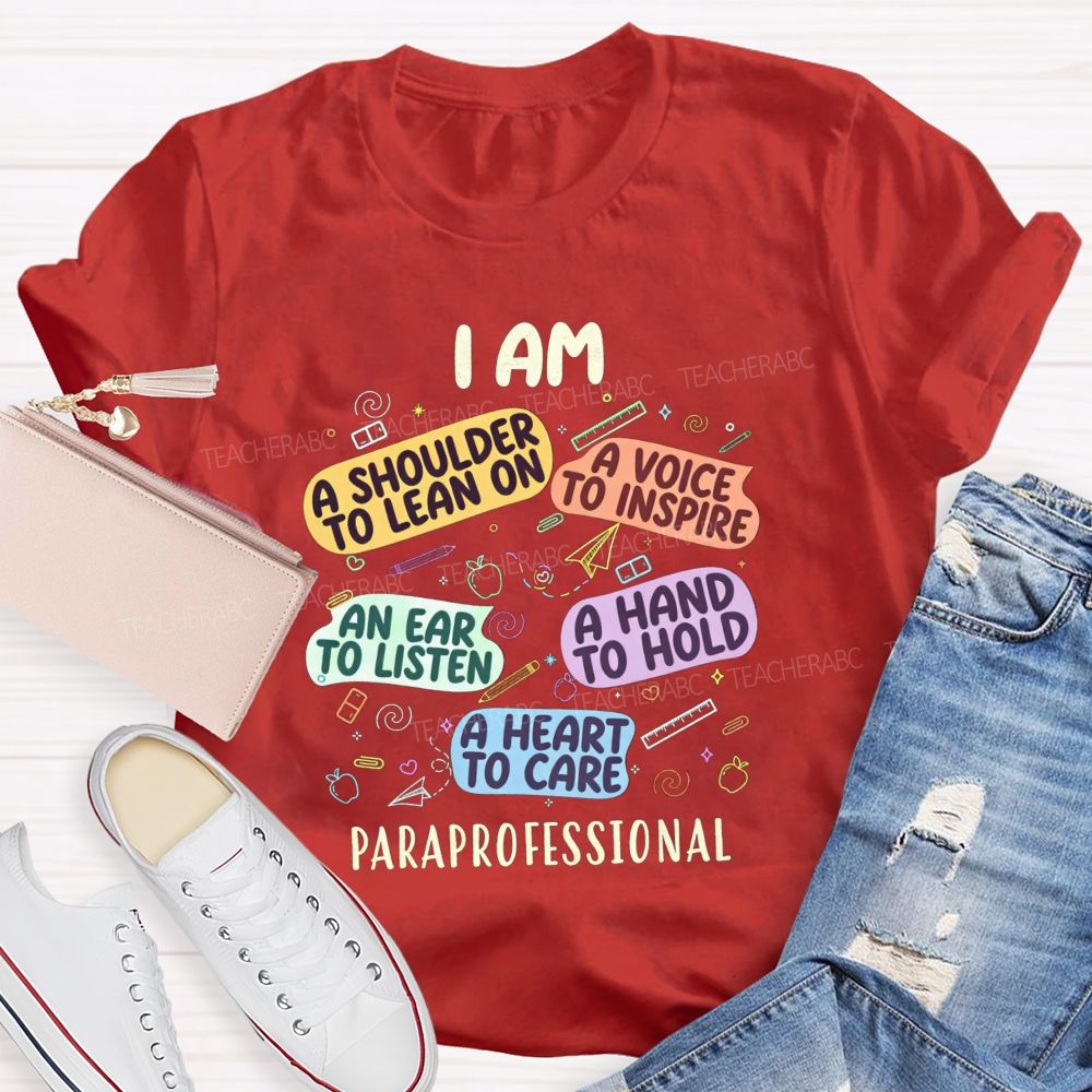 I Am A Shoulder To Lean On A Voice To Inspire An Ear To Listen A Hand To Hold A Heart To Care Paraprofessional T-shirt