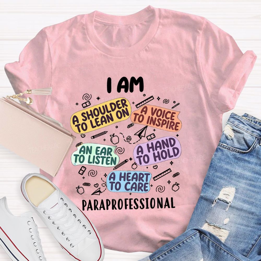 I Am A Shoulder To Lean On A Voice To Inspire An Ear To Listen A Hand To Hold A Heart To Care Paraprofessional T-shirt