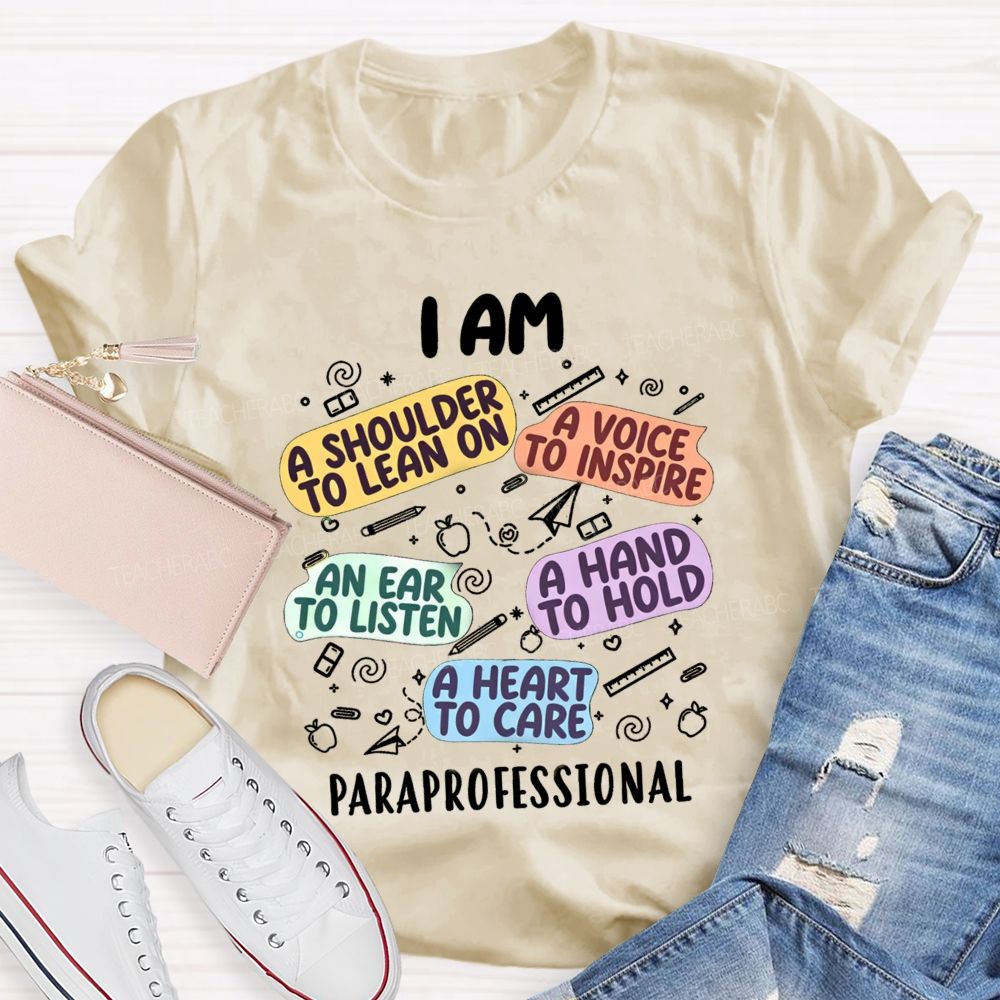 I Am A Shoulder To Lean On A Voice To Inspire An Ear To Listen A Hand To Hold A Heart To Care Paraprofessional T-shirt