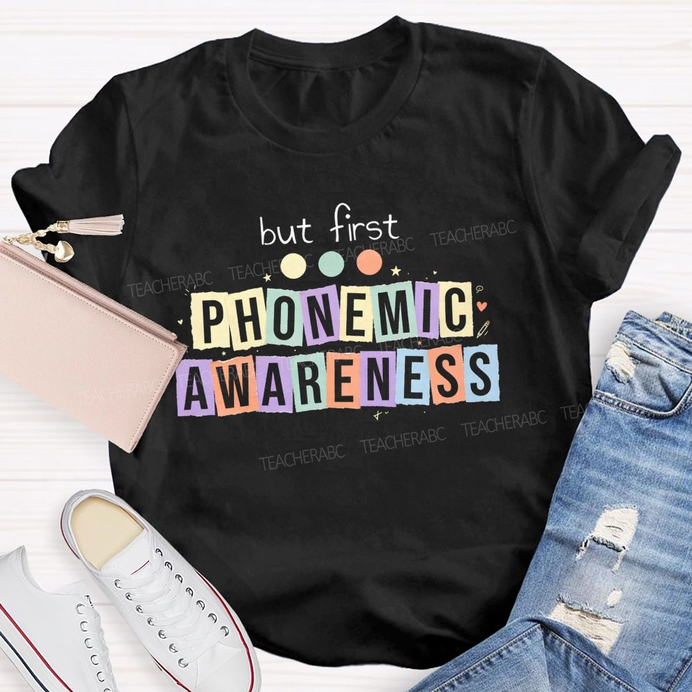 But First Phonemic Awareness Literacy Starts With Phonemic Awareness Teacher T-shirt