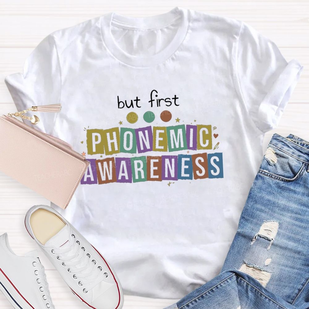But First Phonemic Awareness Literacy Starts With Phonemic Awareness Teacher T-shirt