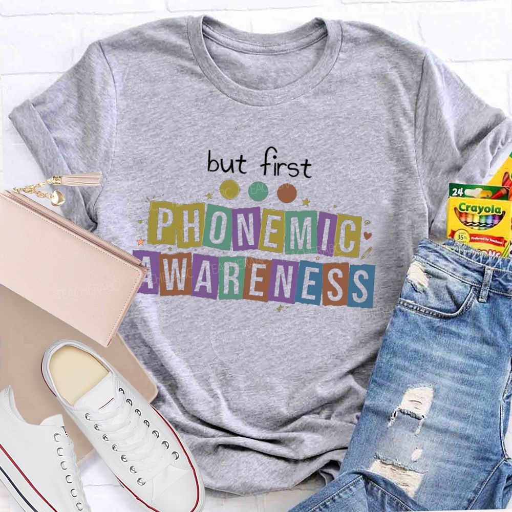 But First Phonemic Awareness Literacy Starts With Phonemic Awareness Teacher T-shirt