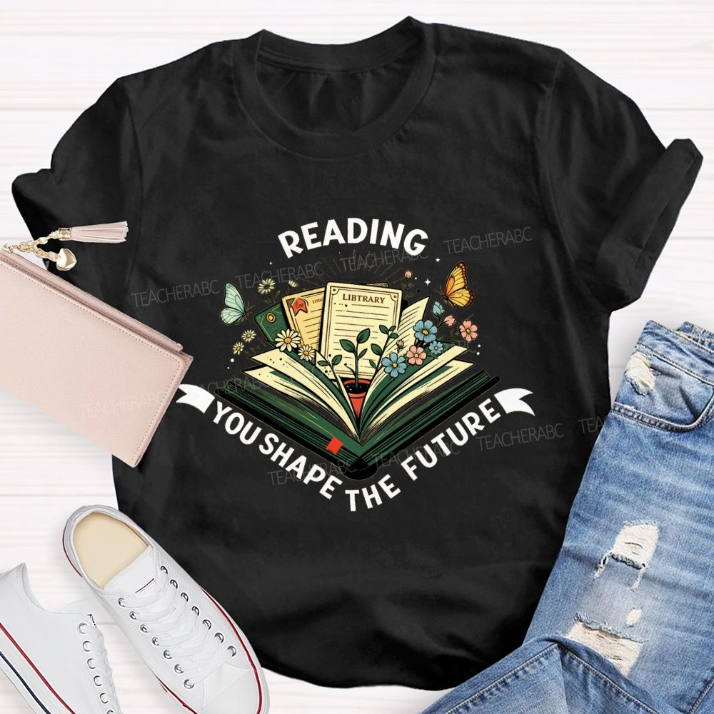 Reading You Shape The Future Teacher T-shirt