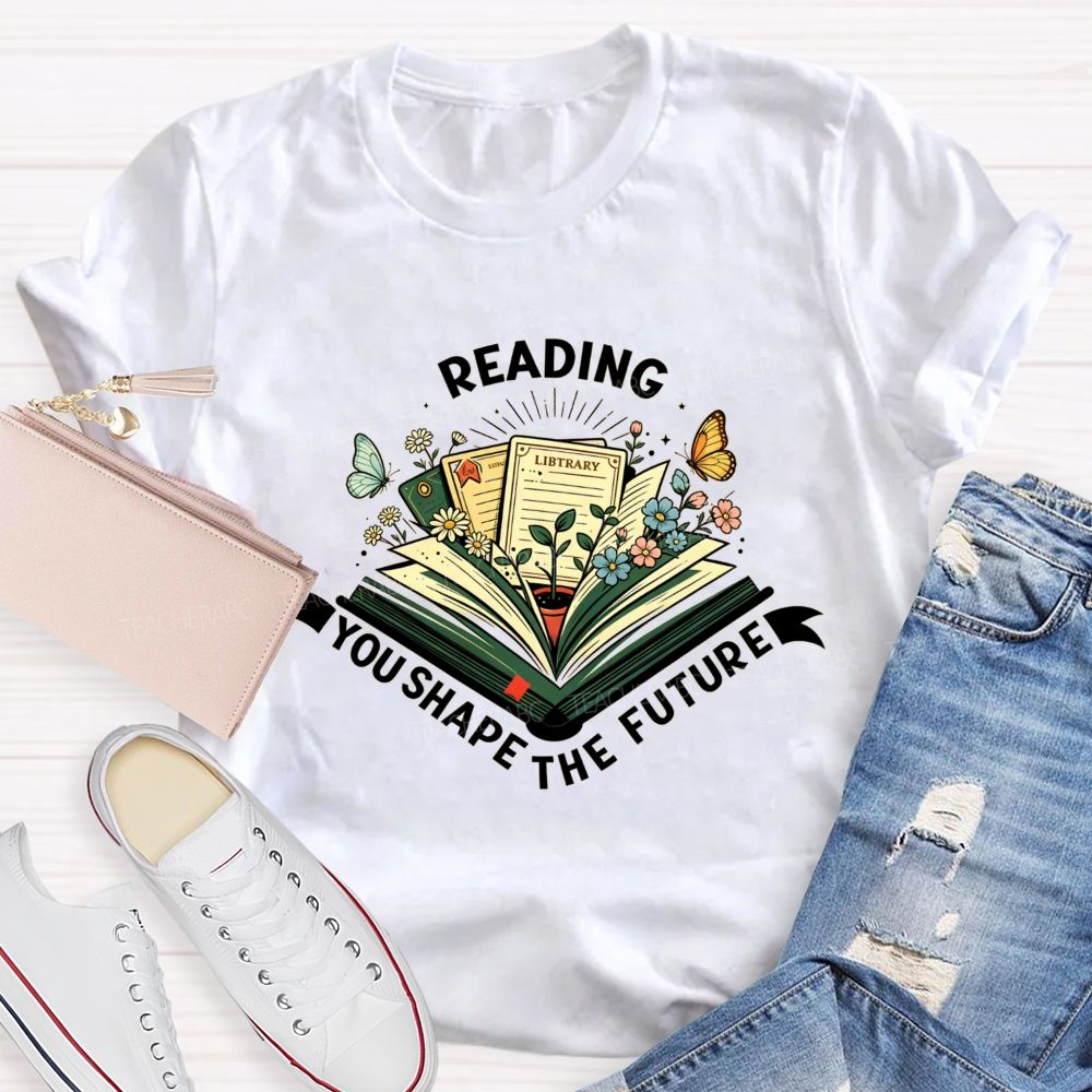 Reading You Shape The Future Teacher T-shirt