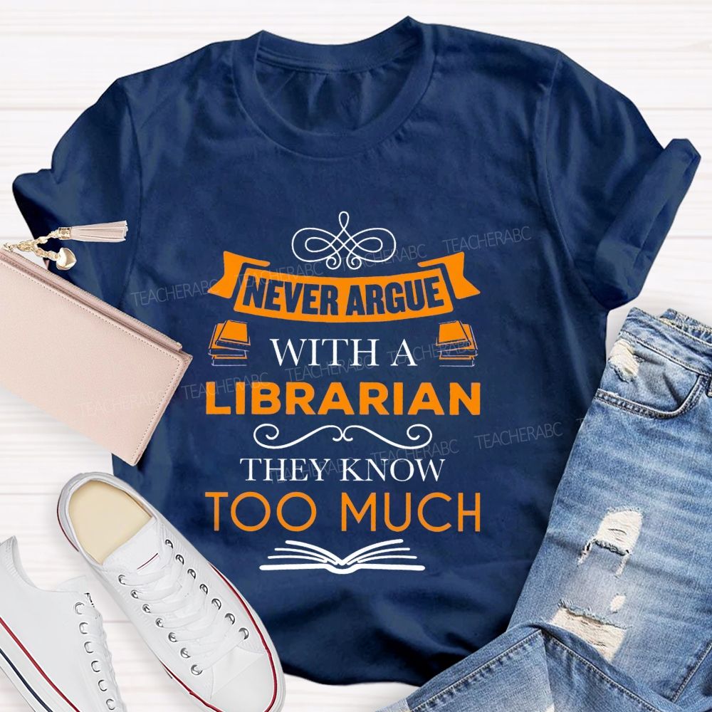Never Argue With A Librarian They Know Too Much T-shirt