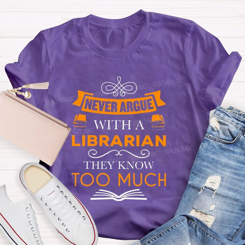 Never Argue With A Librarian They Know Too Much T-shirt