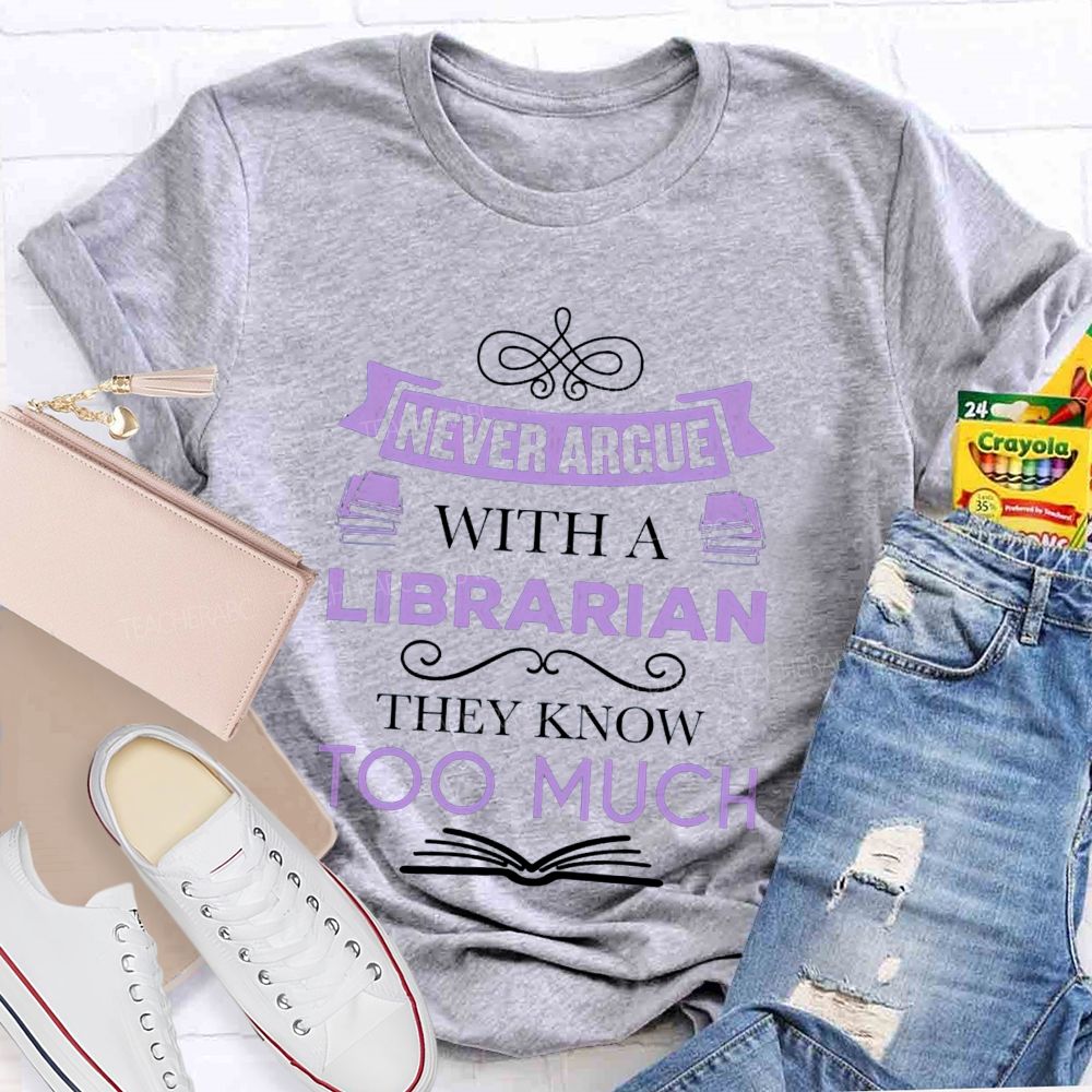Never Argue With A Librarian They Know Too Much T-shirt