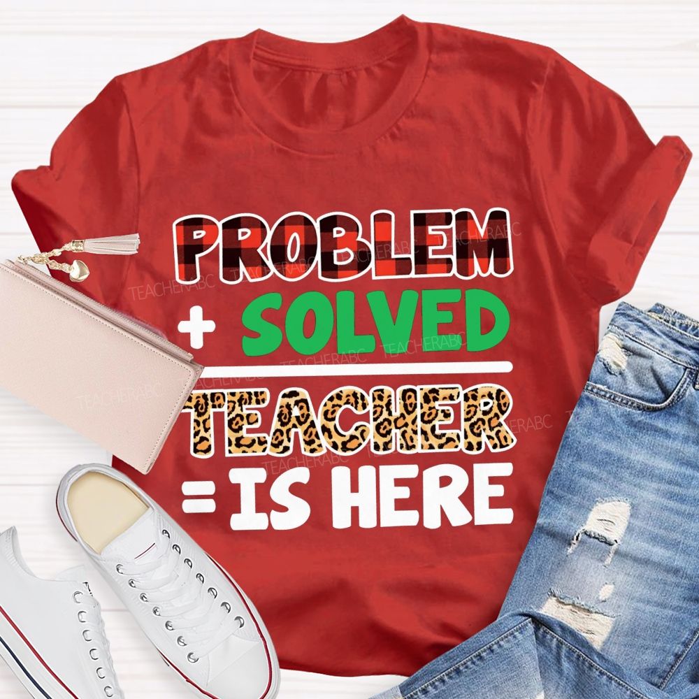 Problem Solved Teacher Is Here Math Teacher T-shirt