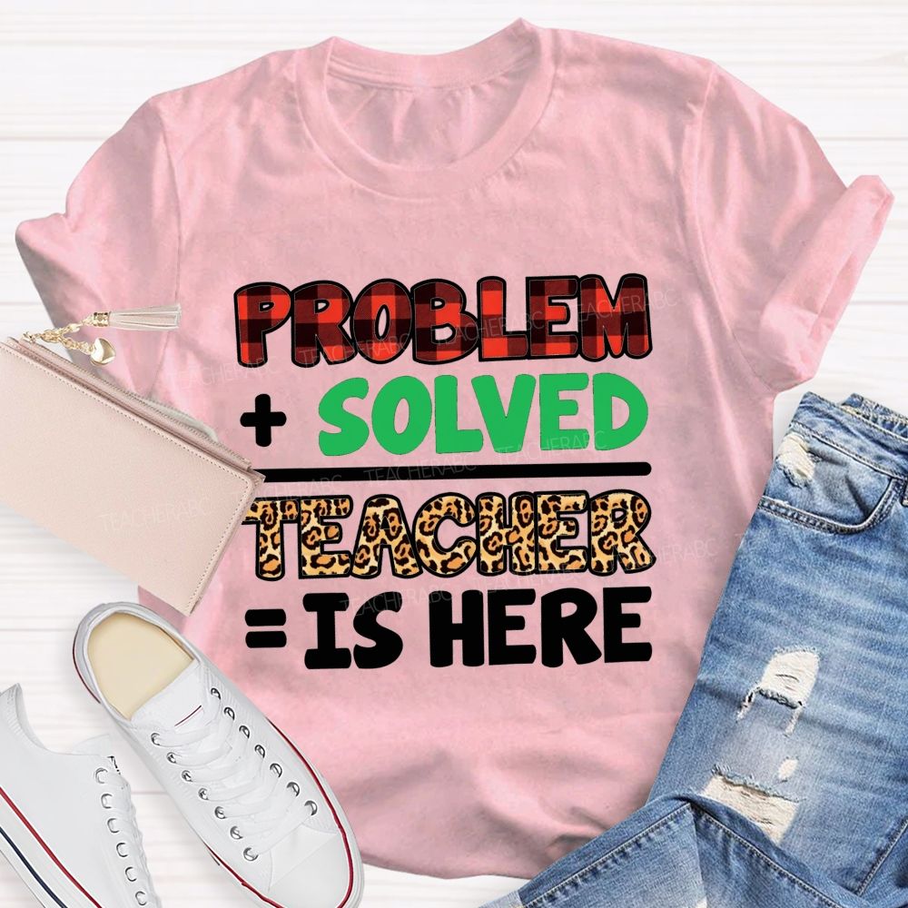 Problem Solved Teacher Is Here Math Teacher T-shirt
