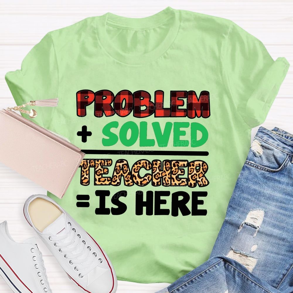 Problem Solved Teacher Is Here Math Teacher T-shirt