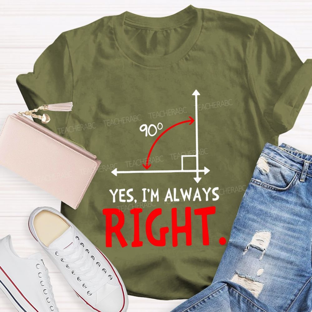 Yes I'M Always Right Math Teacher T-shirt