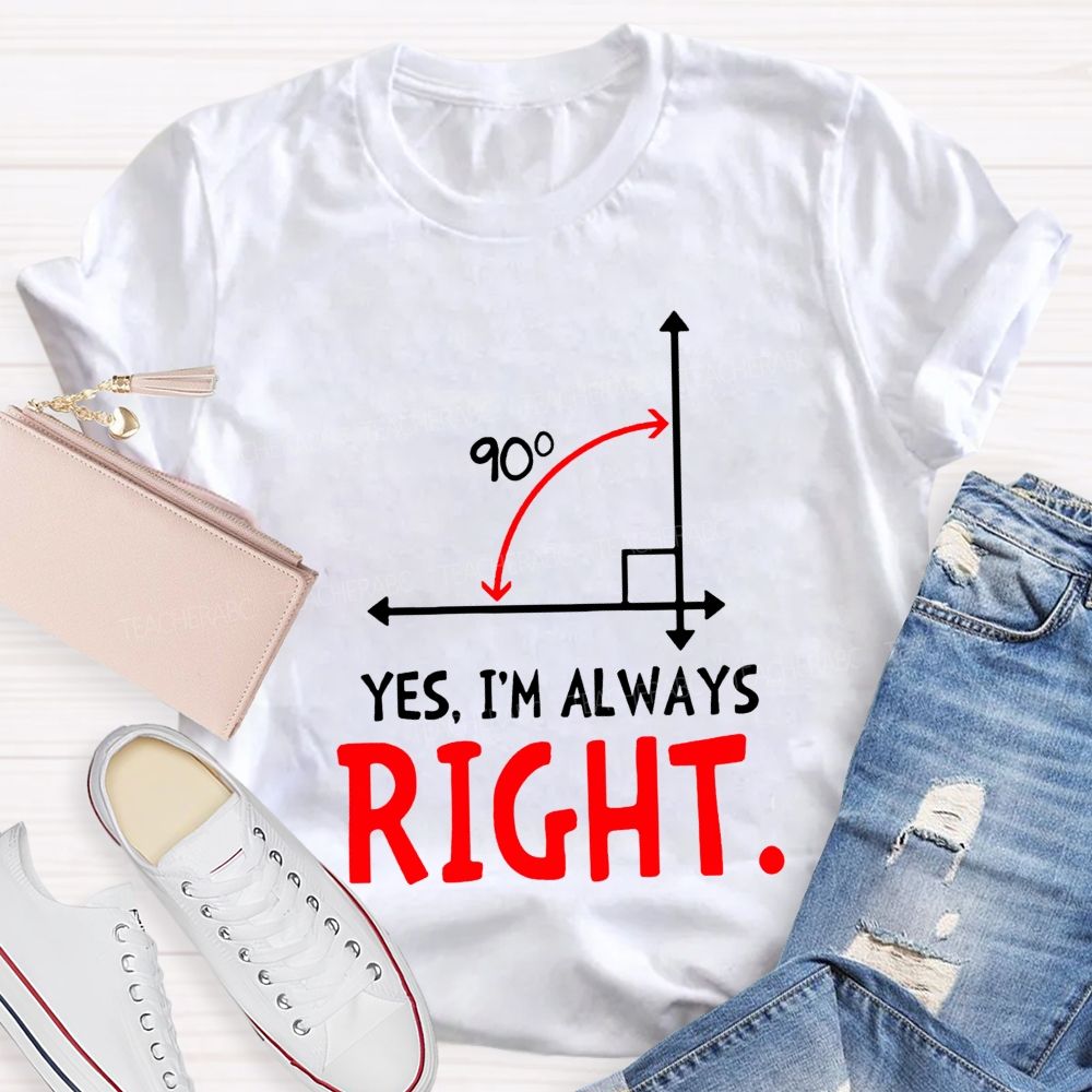 Yes I'M Always Right Math Teacher T-shirt