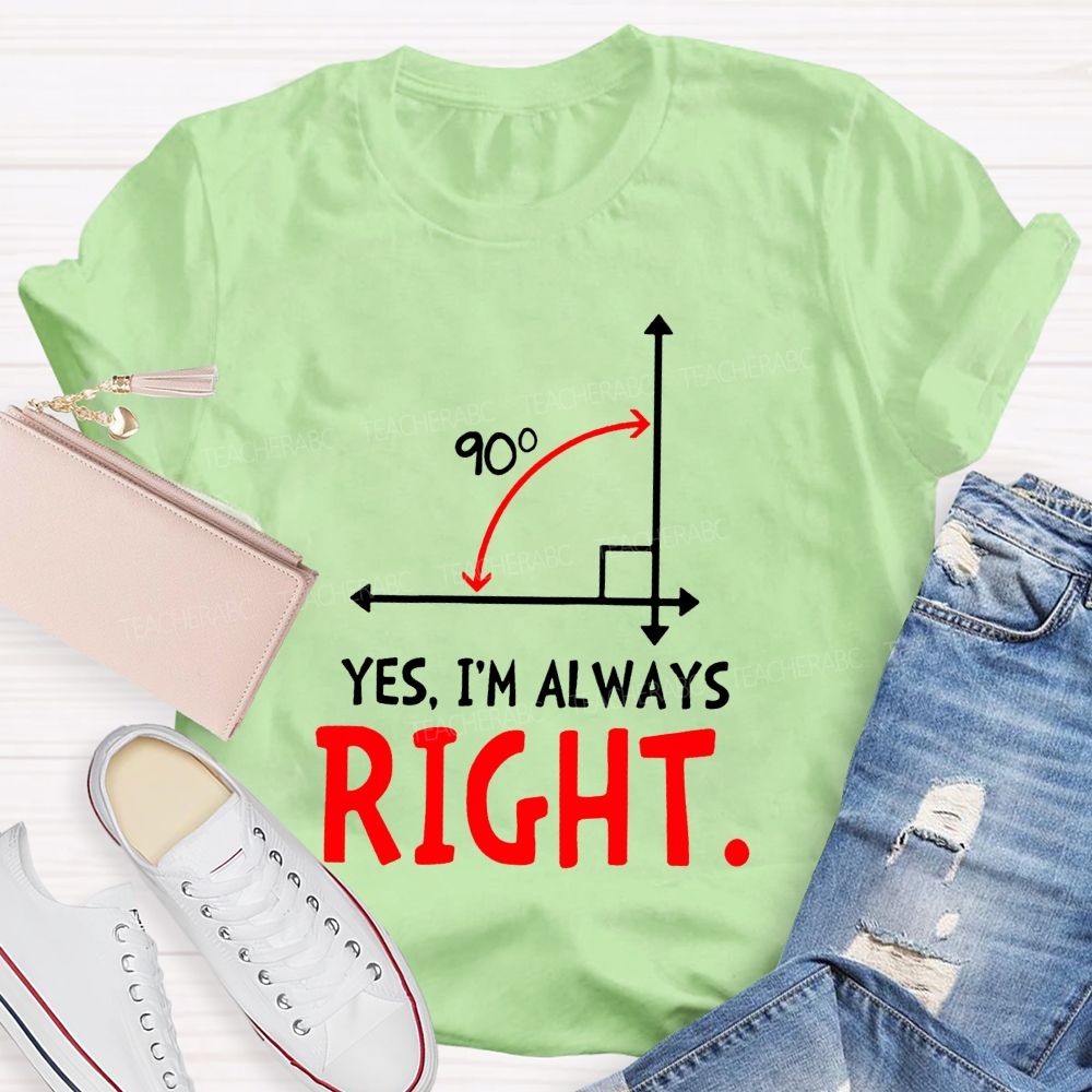 Yes I'M Always Right Math Teacher T-shirt