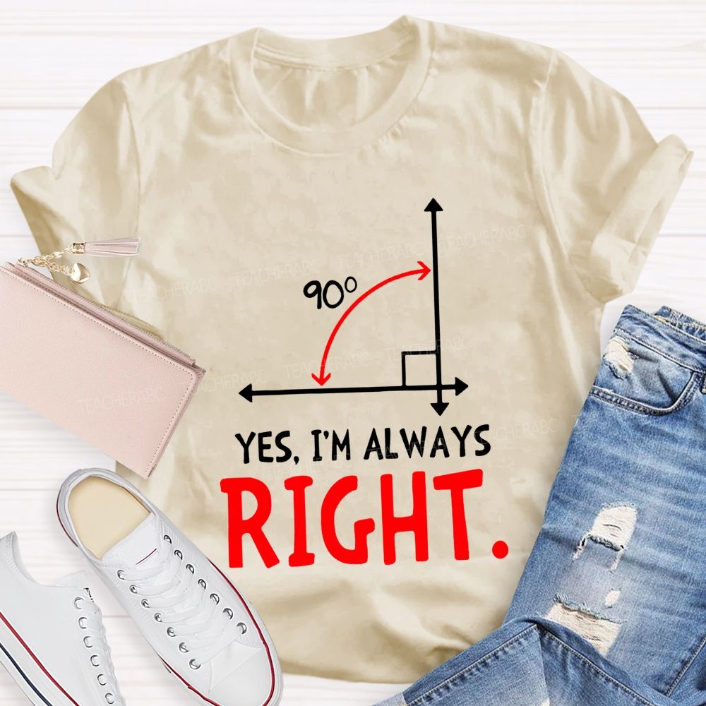 Yes I'M Always Right Math Teacher T-shirt