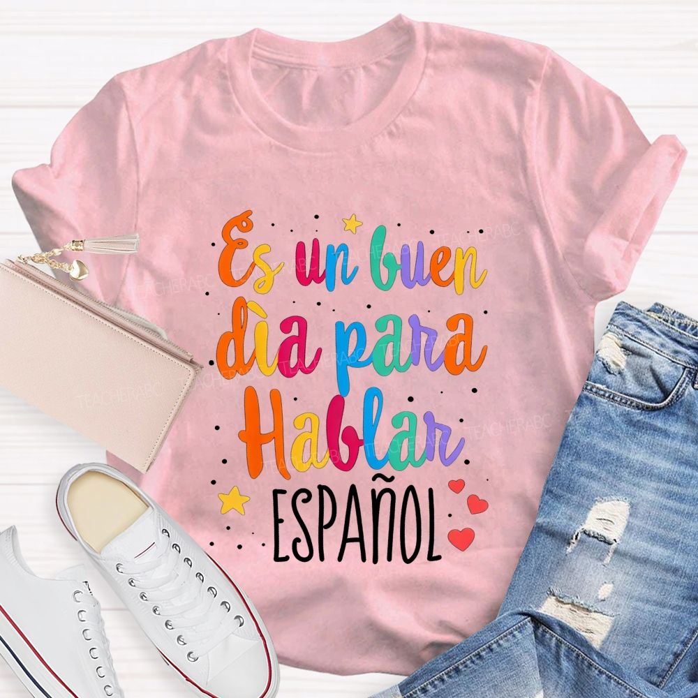 Es Un Buen Dia Para Hablar Espanol Teacher T-shirt