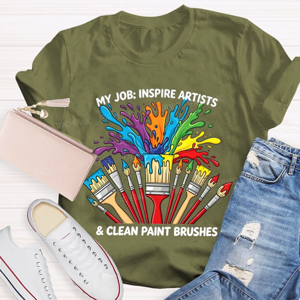 My Job Inspire Artists And Clean Paint Brushes Teacher T-shirt