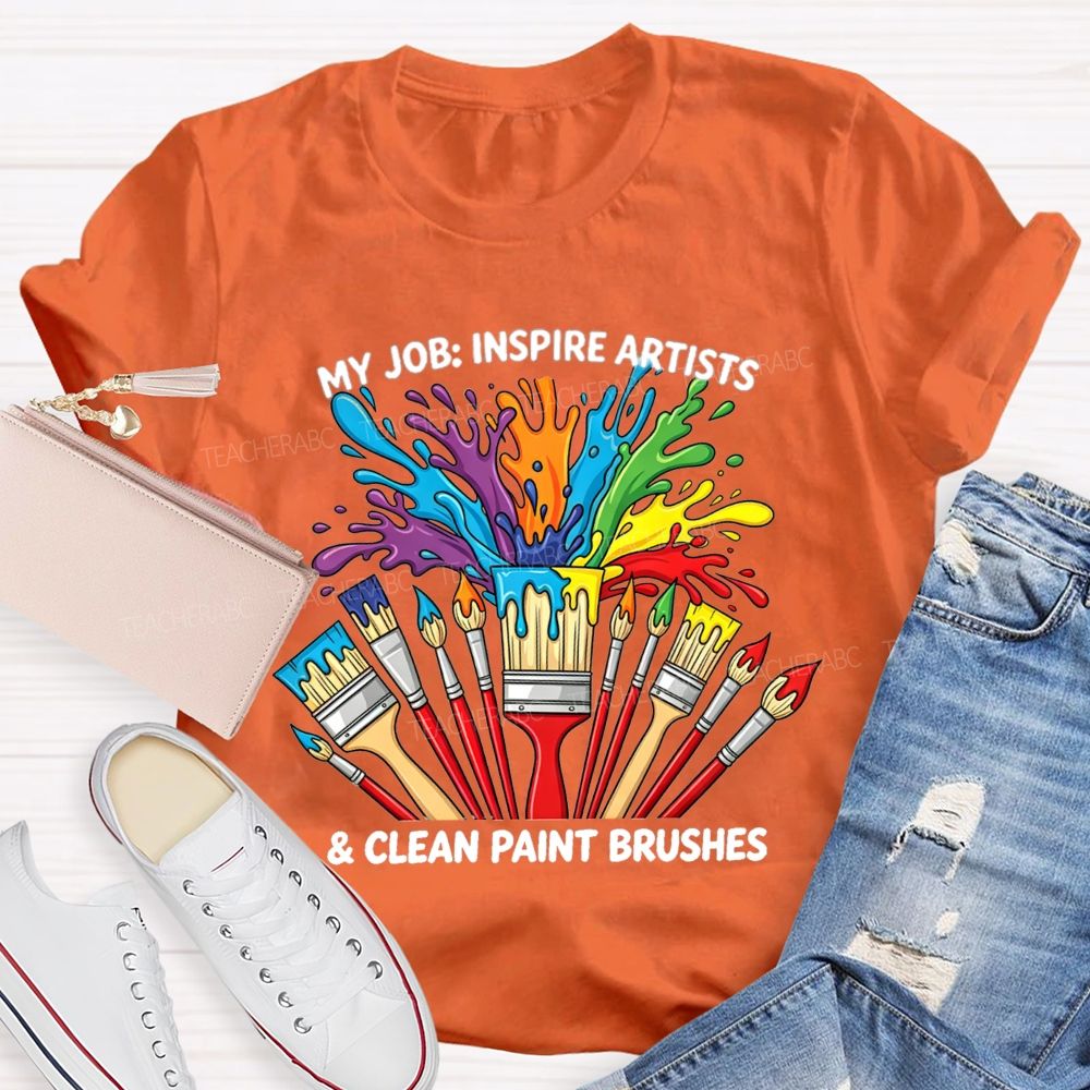 My Job Inspire Artists And Clean Paint Brushes Teacher T-shirt