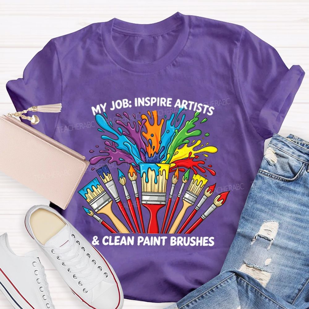 My Job Inspire Artists And Clean Paint Brushes Teacher T-shirt