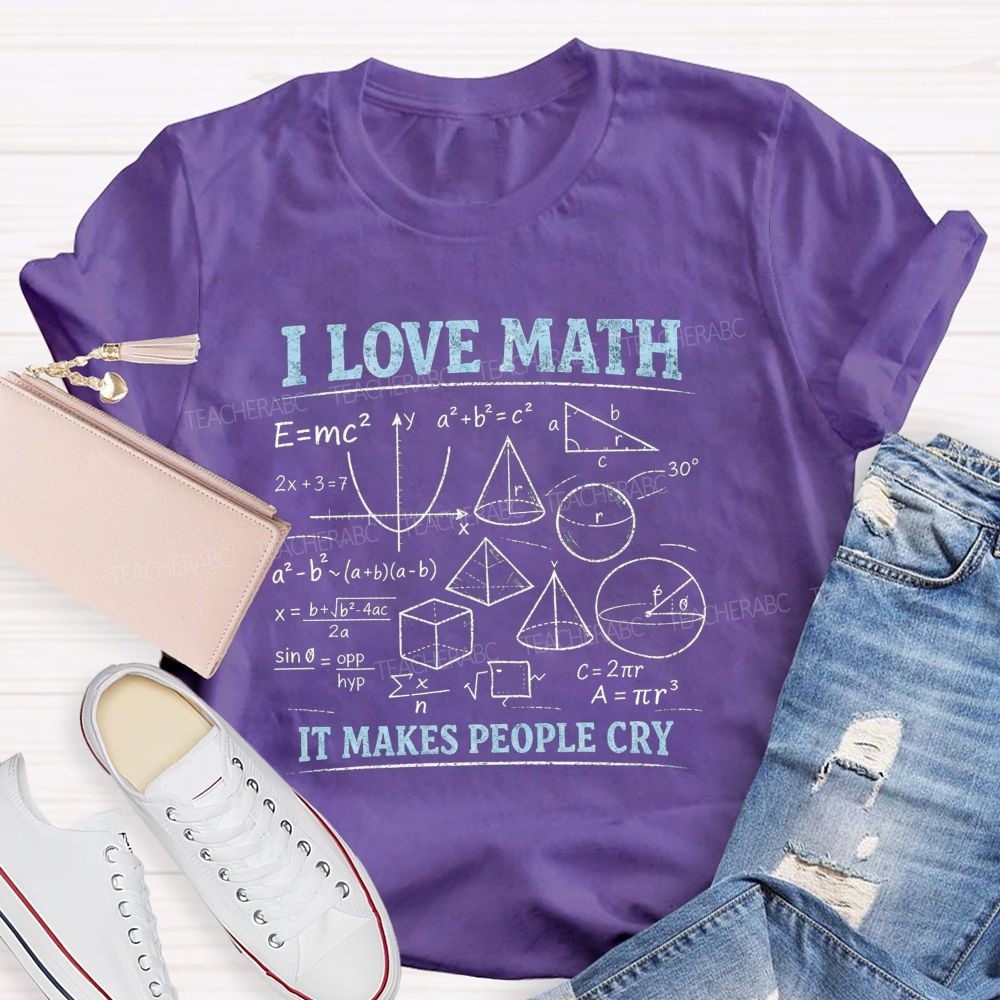 I Love Math It Makes People Cry Teacher T-shirt