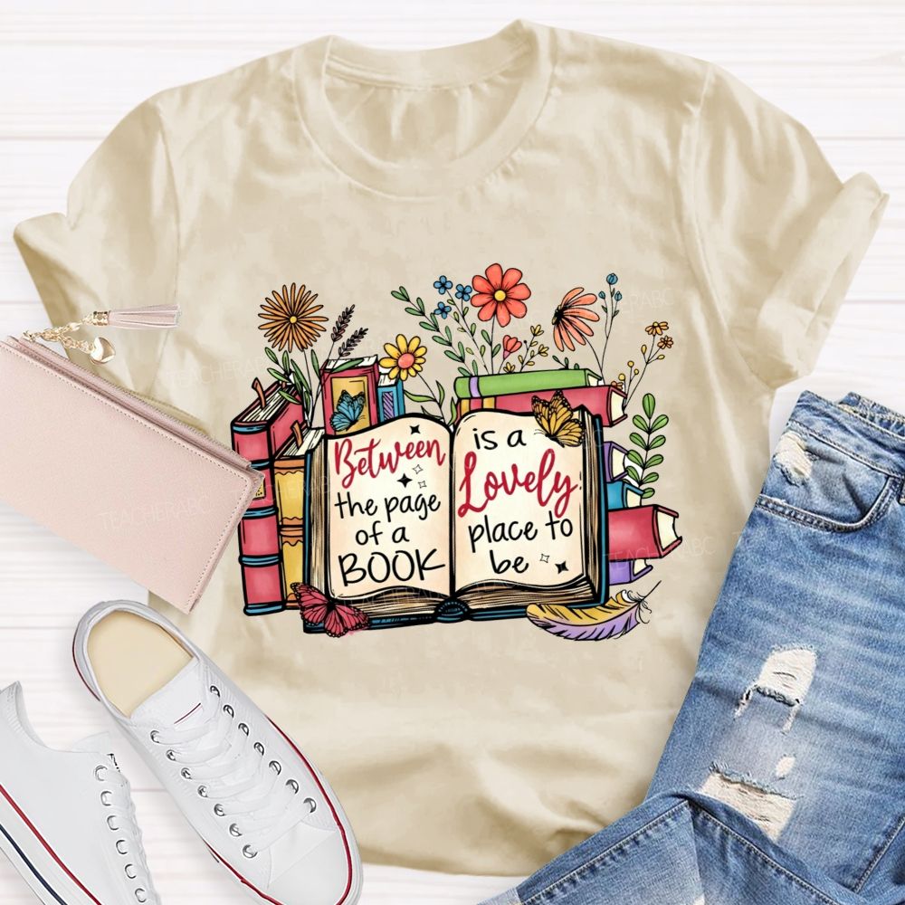 Between The Page Of A Book Is A Lovely Place To Be Teacher T-shirt