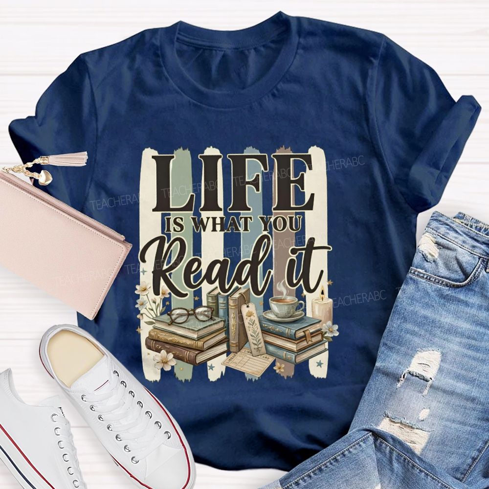 Life Is What You Read It Teacher T-shirt