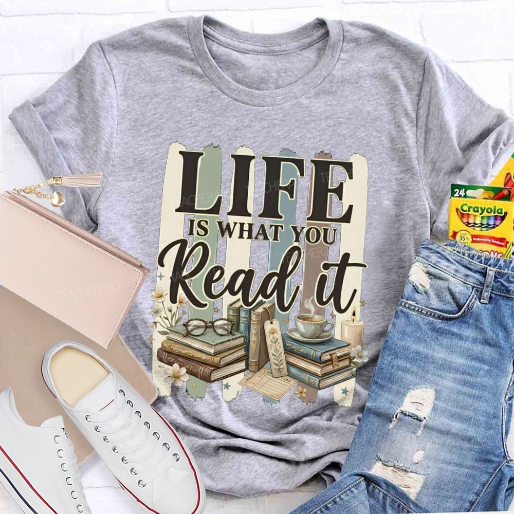 Life Is What You Read It Teacher T-shirt
