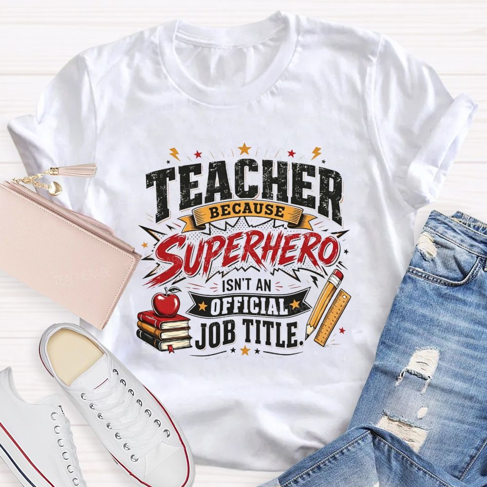 Teacher Because Superhero Isn'T An Official Job Title T-shirt