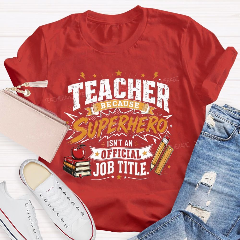 Teacher Because Superhero Isn'T An Official Job Title T-shirt