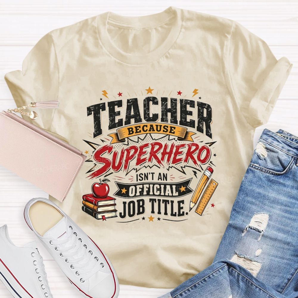 Teacher Because Superhero Isn'T An Official Job Title T-shirt