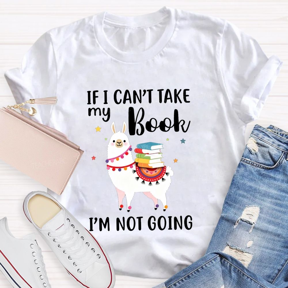 If I Can'T Take My Book I'M Not Going Teacher T-shirt