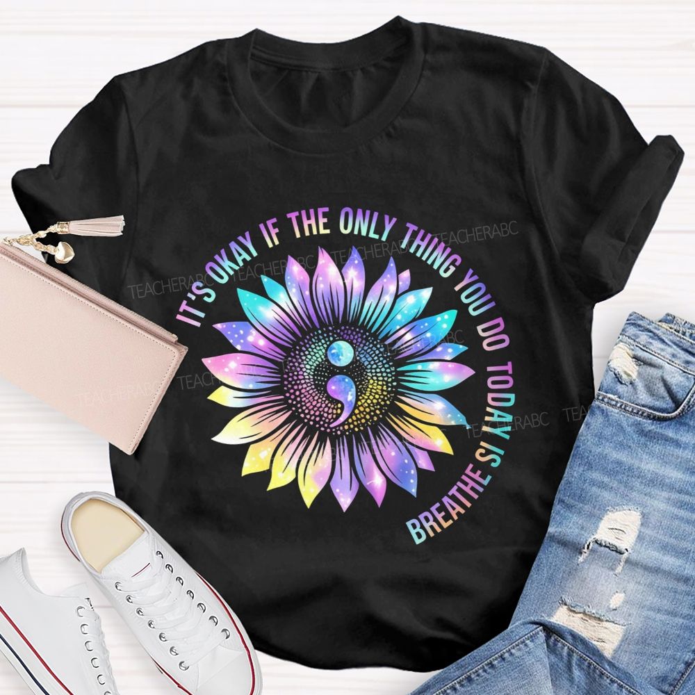 It'S Okay If The Only Thing You Do Today Is Breathe Teacher T-shirt