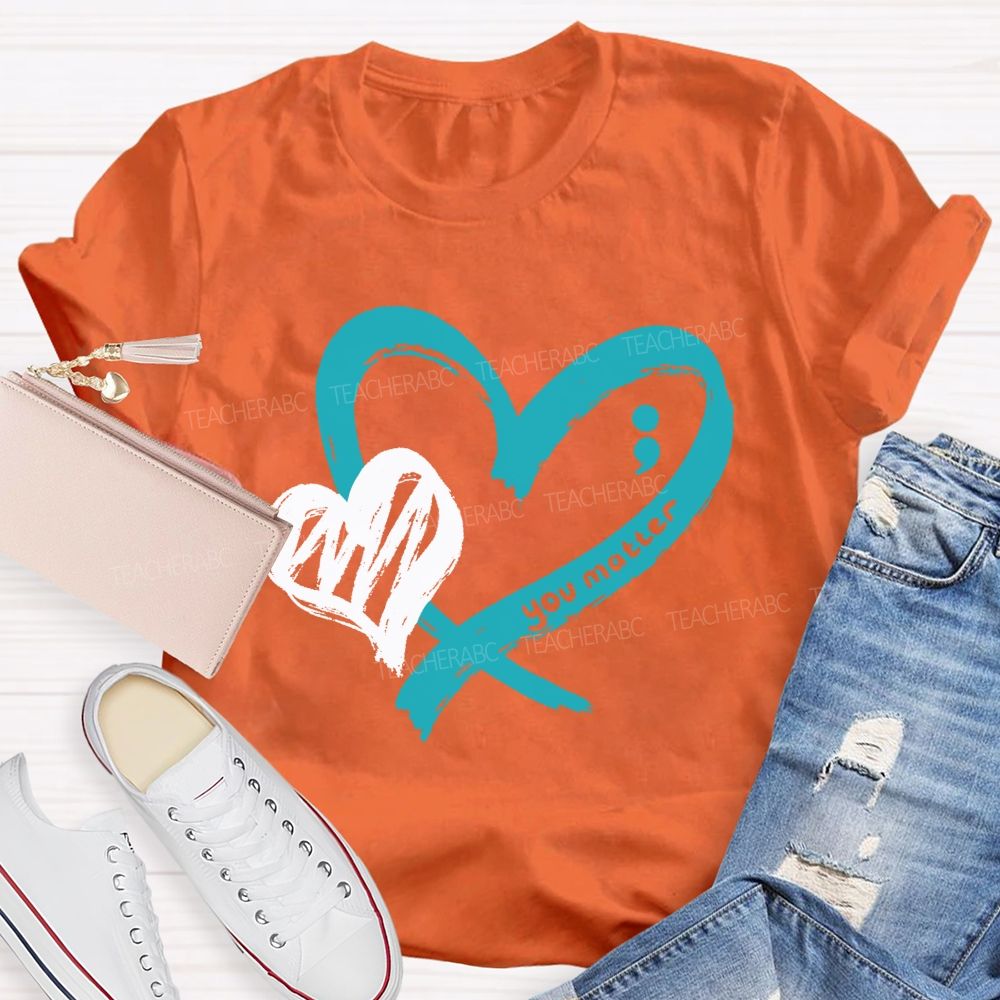 Heart And Hope You Truly Matter Teacher T-shirt