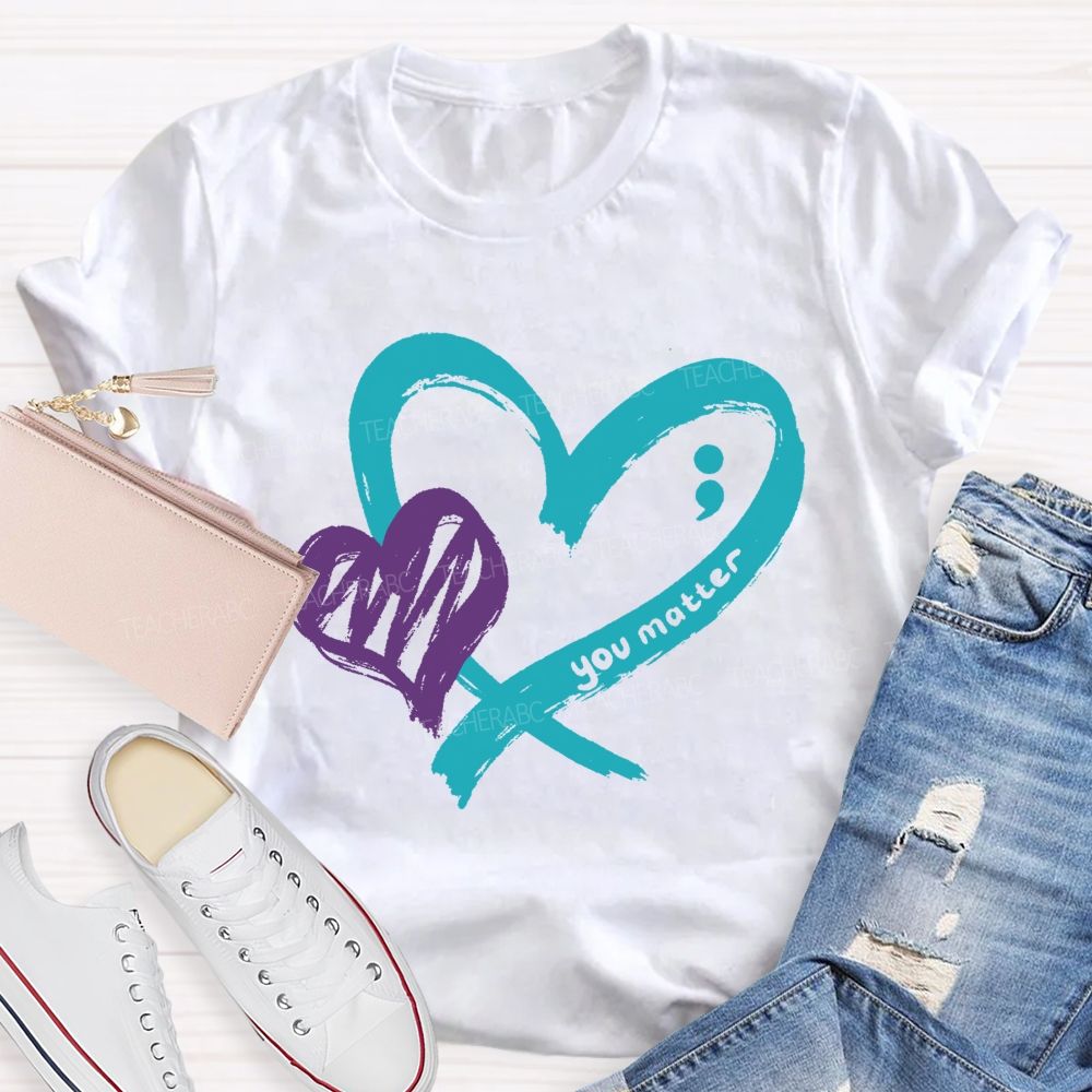 Heart And Hope You Truly Matter Teacher T-shirt