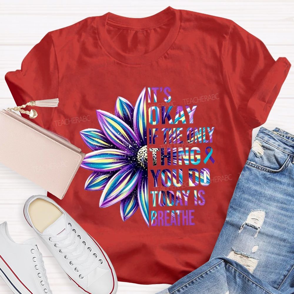 It'S Okay If The Only Thing You Do Today Is Breathe Teacher T-shirt